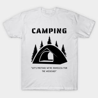 Camping - Let's Pretend to be Homeless for the Weekend! T-Shirt